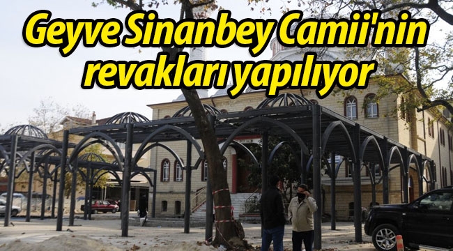 Geyve Sinanbey Camii'nin revakları yapılıyor