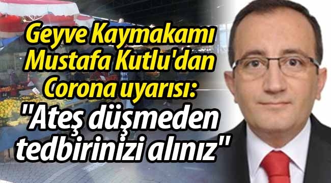 Kaymakam Kutlu'dan uyarı: "Ateş düşmeden tedbirinizi alınız"