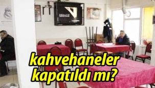 Kıraathaneler ve kahvehaneler kapatıldı mı?