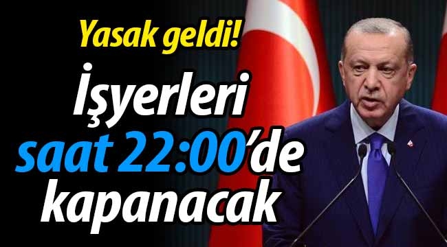 Yasak geldi.. İşyerleri 22:00'de kapanacak