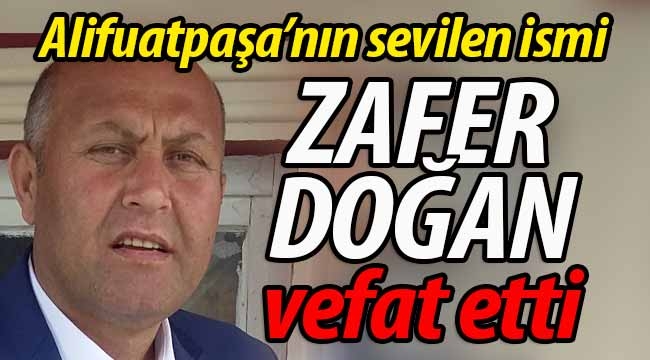 Alifuatpaşa'nın sevilen ismi Zafer Doğan vefat etti