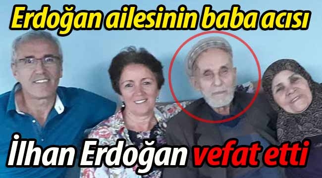 Erdoğan ailesinin baba acısı. İlhan Erdoğan vefat etti