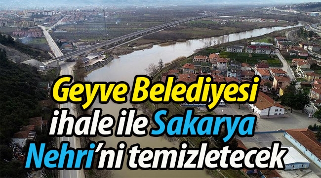 Geyve Belediyesi, Sakarya Nehri'nde temizlik yaptıracak