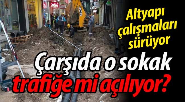 Geyve çarşısında o sokak trafiğe mi açılıyor? 