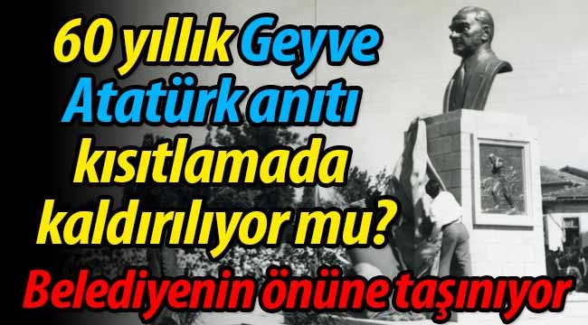 Geyve'de 60 yıllık Atatürk anıtı kısıtlamada kaldırılıyor mu?