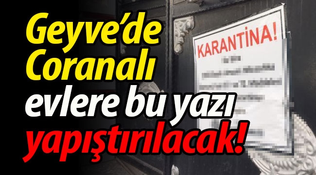 Geyve'de Coranalı evlere bu yazı yapıştırılacak!