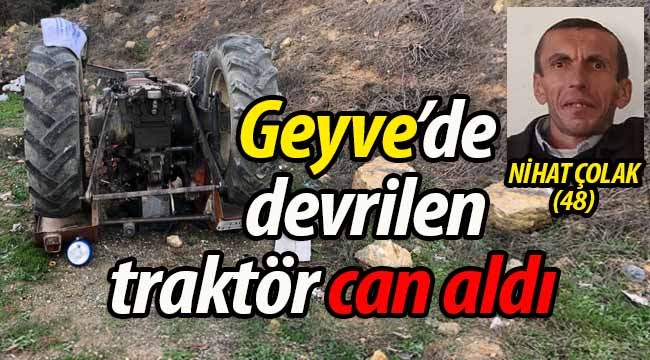 Geyve'de devrilen traktör can aldı!