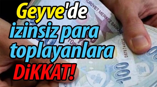 Geyve'de izinsiz para toplayanlara dikkat!