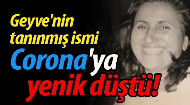 Geyve'nin tanınmış ismi Corona'ya yenik düştü!