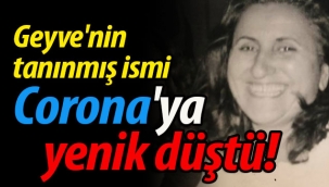 Geyve'nin tanınmış ismi Corona'ya yenik düştü!