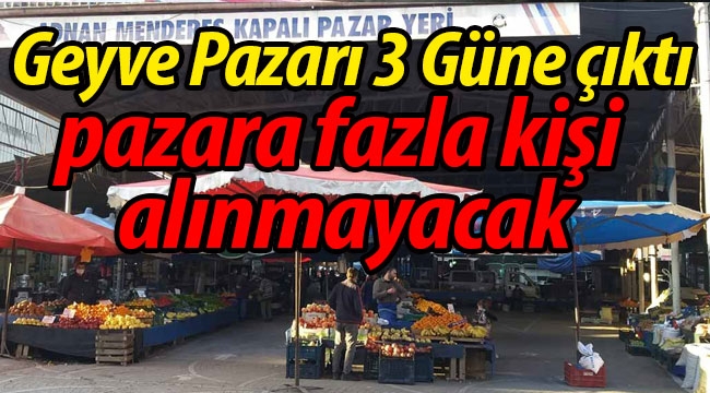 Geyve Pazarı 3 güne çıktı, pazara fazla vatandaş alınmayacak