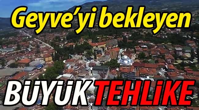 Geyve'yi bekleyen Büyük Tehlikeyi yeniden hatırlattı