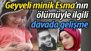 Geyveli minik Esma'nın ölümüyle ilgili davada gelişme