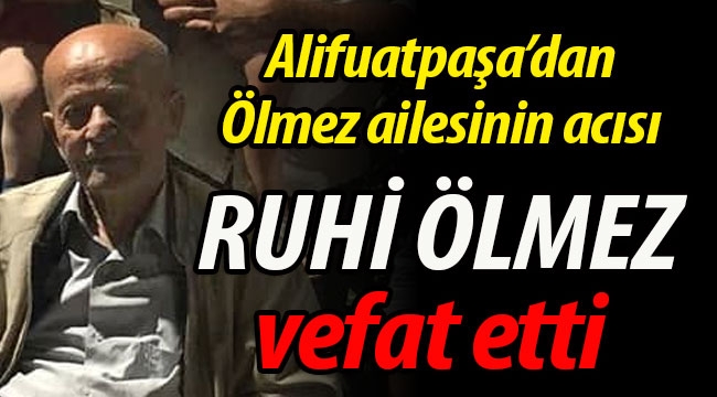 Ölmez ailesinin acısı: Ruhi Ölmez vefat etti