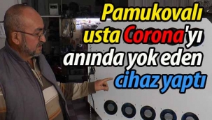 Pamukovalı usta Corona'yı anında yok eden cihaz yaptı