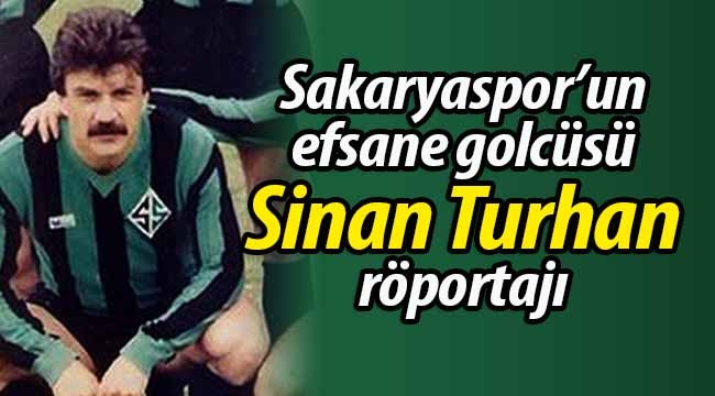 Sakaryaspor'un efsane golcüsü Sinan Turhan ile röportaj