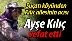 Suçatı'dan Kılıç ailesinin acısı. Ayşe Kılıç vefat etti.