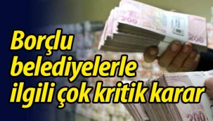Borçlu belediyelerle ilgili çok kritik karar