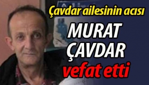 Çavdar ailesinin acısı. Murat Çavdar vefat etti