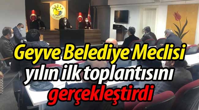 Geyve Belediye Meclisi yılın ilk toplantısını gerçekleştirdi