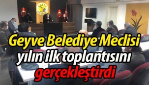 Geyve Belediye Meclisi yılın ilk toplantısını gerçekleştirdi