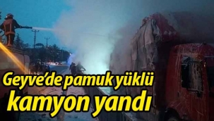 Geyve'de pamuk yüklü kamyon yandı!