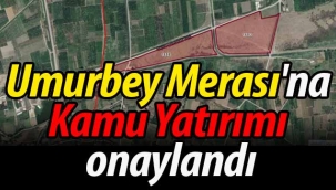 Umurbey Merası'na Kamu Yatırımı onaylandı