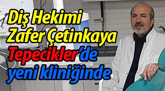 Diş hekimi Zafer Çetinkaya, Tepecikler'de yeni kliniğinde