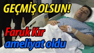 Geçmiş olsun! Faruk Kır ameliyat oldu