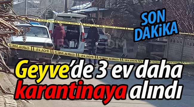 Geyve'de 3 ev daha karantinaya alındı! 