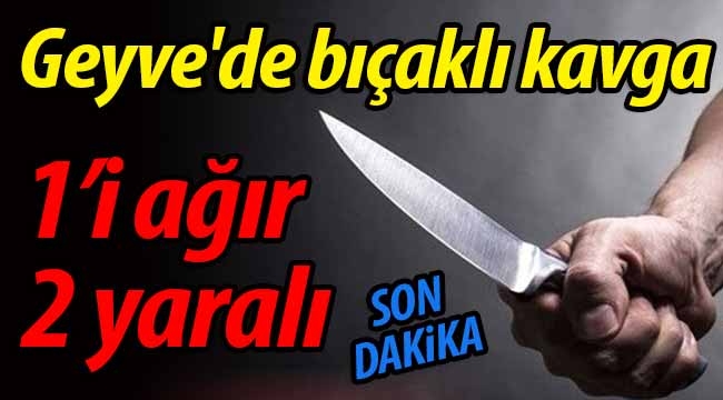 Geyve'de bıçaklı kavga: 1'i ağır 2 yaralı