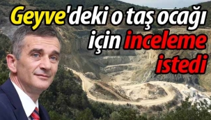 Geyve'deki o taş ocağı için inceleme istedi