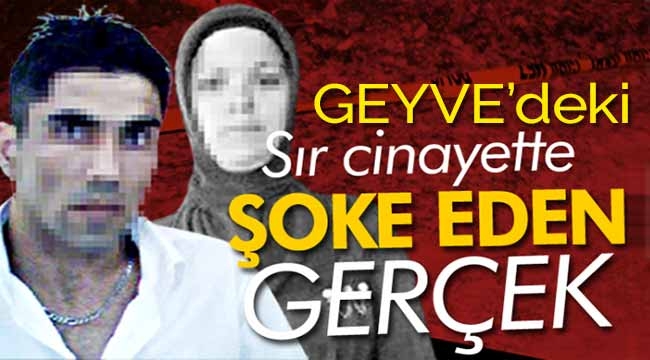 Geyve'deki sır cinayette şoke eden gerçek! 