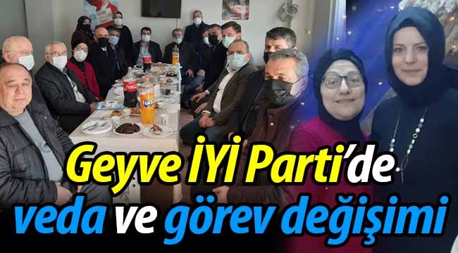 Geyve İYİ Parti'de veda ve görev değişimi!