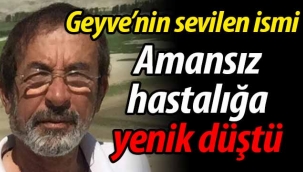 Geyve'nin sevilen ismi, amansız hastalığa yenik düştü