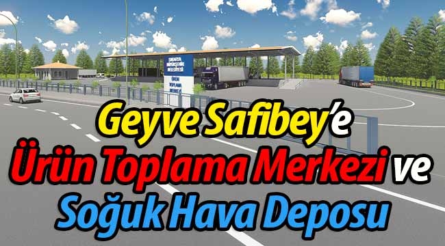 Geyve'ye Ürün Toplama Merkezi ve Soğuk Hava Deposu