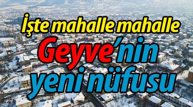 İşte mahalle mahalle Geyve'nin nüfusu