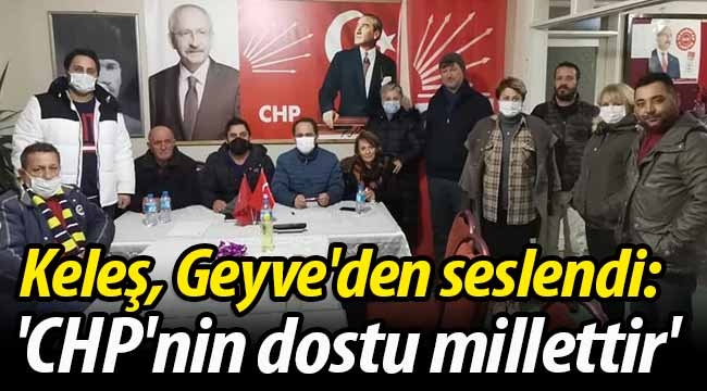 Keleş, Geyve'den seslendi: 'CHP'nin dostu millettir'