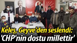 Keleş, Geyve'den seslendi: 'CHP'nin dostu millettir'