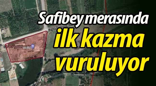 Safibey merasında ilk kazma vuruluyor