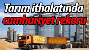 Tarım ithalatında cumhuriyet rekoru