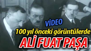 100 yıl önceki görüntülerde Ali Fuat Paşa