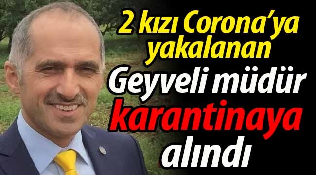 2 kızı Corona'ya yakalanan Geyveli müdür karantinaya alındı