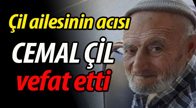 Çil ailesinin acısı: Cemal Çil vefat etti