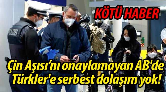 Çin Aşısı olan Türkler'e AB'de serbest dolaşım yok!