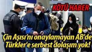 Çin Aşısı olan Türkler'e AB'de serbest dolaşım yok!