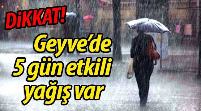 DİKKAT! Geyve'de  5 gün etkili  yağış var