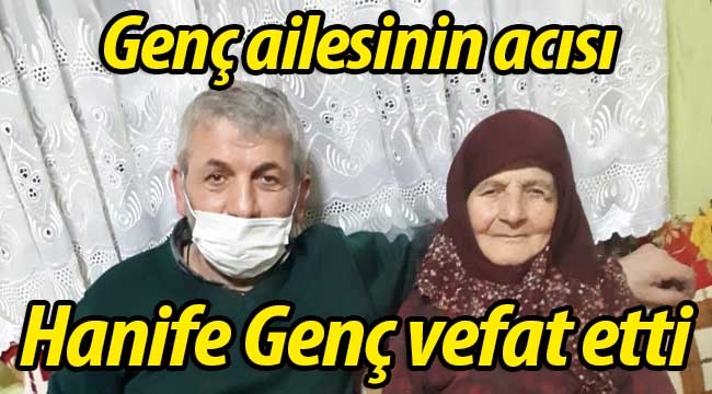 Genç ailesinin acısı; Hanife Genç vefat etti