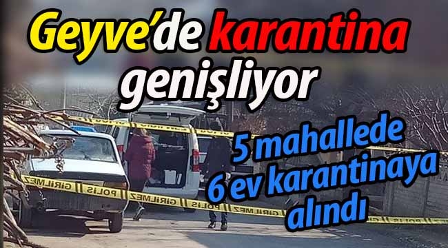 Geyve'de karantina genişliyor!