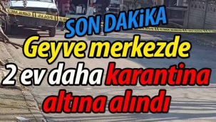 Geyve ilçe merkezinde 2 ev karantinaya alındı